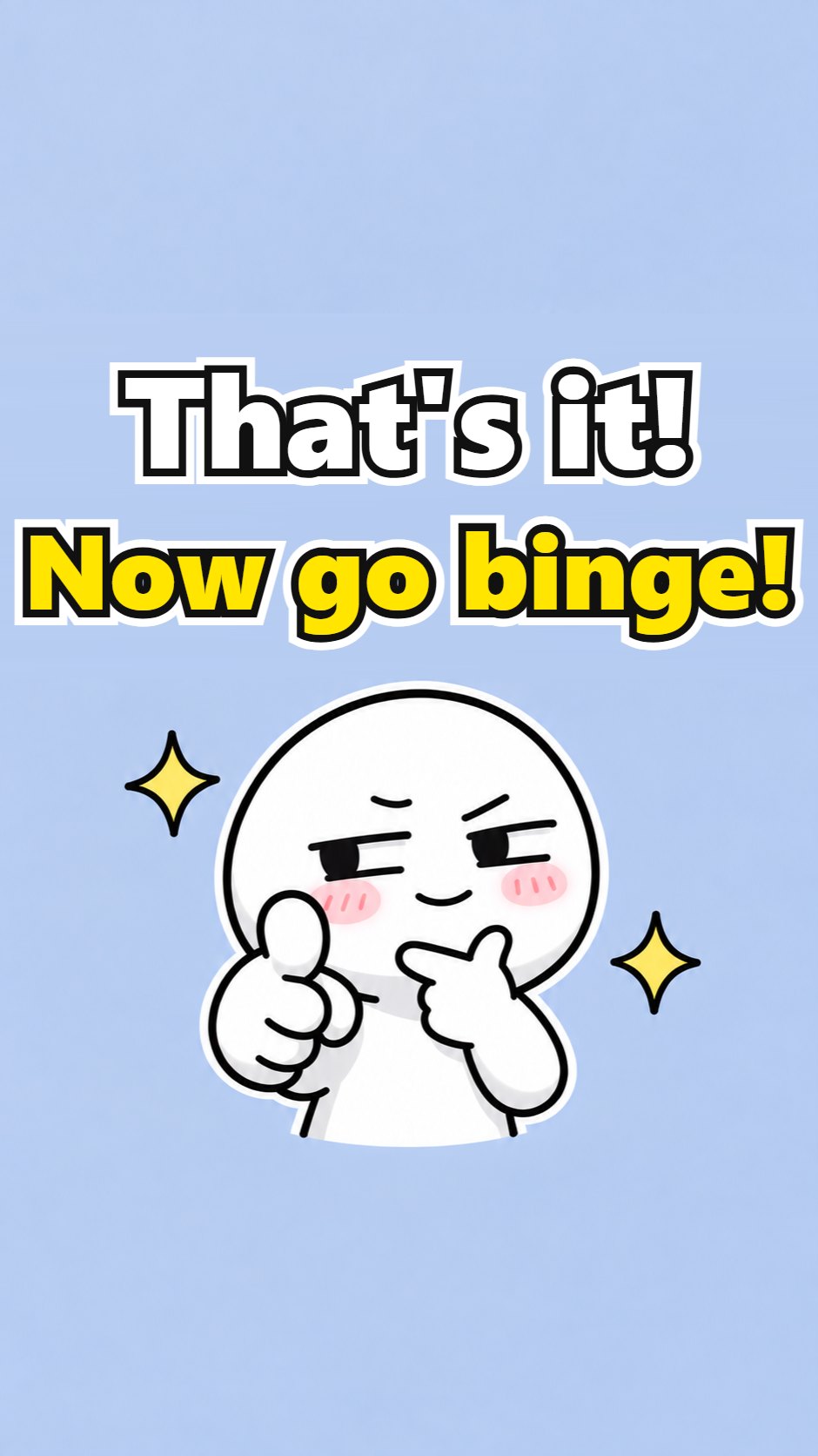 That's it! Now go binge!